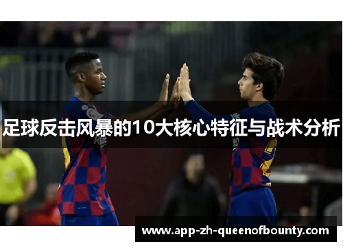 足球反击风暴的10大核心特征与战术分析