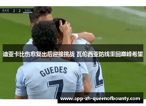 迪亚卡比伤愈复出后迎接挑战 瓦伦西亚防线重回巅峰希望