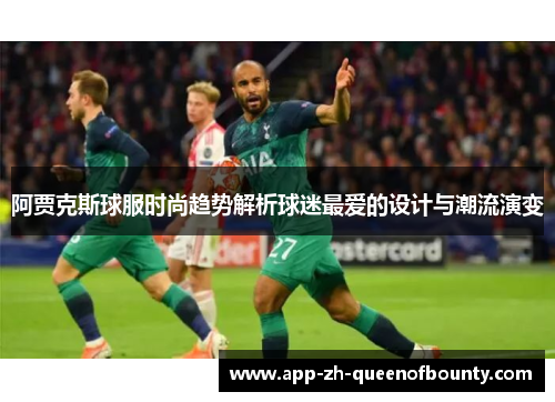 阿贾克斯球服时尚趋势解析球迷最爱的设计与潮流演变