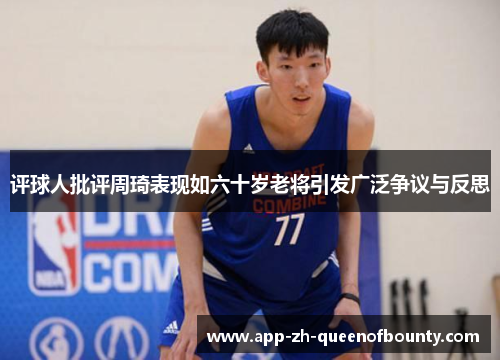 评球人批评周琦表现如六十岁老将引发广泛争议与反思