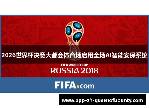 2026世界杯决赛大都会体育场启用全场AI智能安保系统 2026世界杯决赛大都会体育场启用全场AI智能安保系统