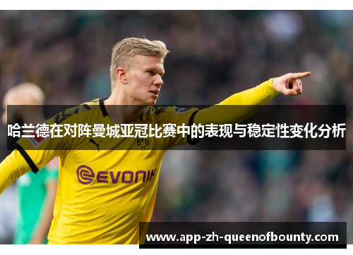哈兰德在对阵曼城亚冠比赛中的表现与稳定性变化分析 哈兰德在对阵曼城亚冠比赛中的表现与稳定性变化分析
