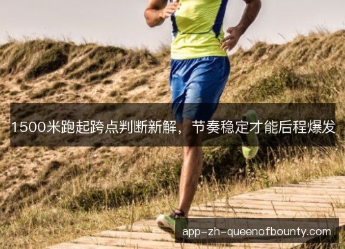 1500米跑起跨点判断新解，节奏稳定才能后程爆发